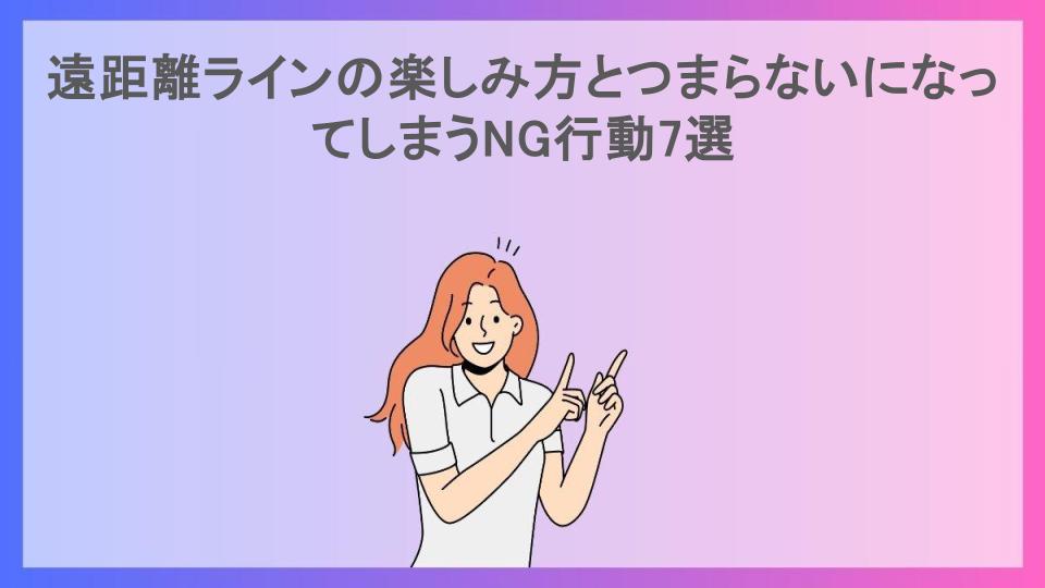 遠距離ラインの楽しみ方とつまらないになってしまうNG行動7選